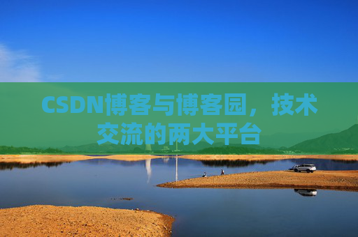 CSDN博客与博客园，技术交流的两大平台